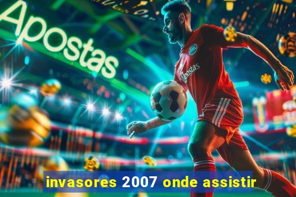 invasores 2007 onde assistir